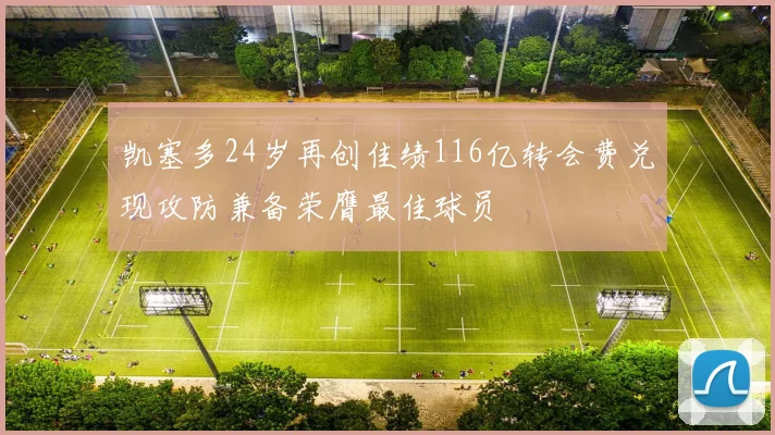 凯塞多24岁再创佳绩116亿转会费兑现攻防兼备荣膺最佳球员