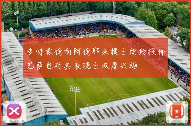 多特蒙德向阿德耶米提出续约报价巴萨也对其表现出浓厚兴趣