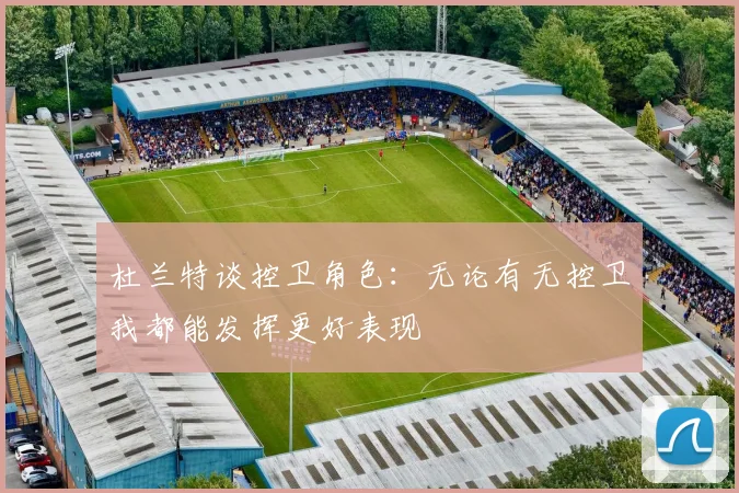 杜兰特谈控卫角色：无论有无控卫我都能发挥更好表现
